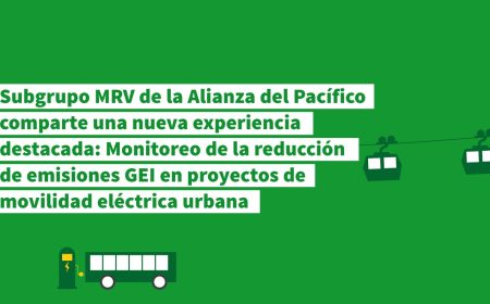 El Subgrupo MRV (SGTMRV) de la Alianza del Pacífico comparte una nueva experiencia destacada: Monitoreo de la reducción de emisiones GEI en proyectos de movilidad eléctrica urbana