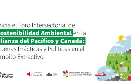 Inicia el Foro Intersectorial de Sostenibilidad Ambiental en la Alianza del Pacífico y Canadá: Buenas Prácticas y Políticas en el Ámbito Extractivo