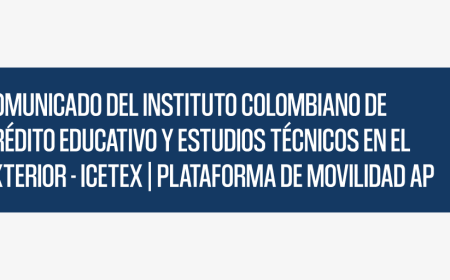 Comunicado del Instituto Colombiano de Crédito Educativo y Estudios Técnicos en el Exterior – ICETEX | Plataforma de Movilidad AP