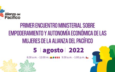 Primer Encuentro Ministerial sobre Empoderamiento y Autonomía Económica de las Mujeres de la Alianza del Pacífico