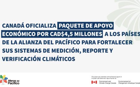 Canadá oficializa paquete de apoyo económico por CAD$4,5 millones a los países de la Alianza del Pacífico para fortalecer sus sistemas de medición, reporte y verificación climáticos