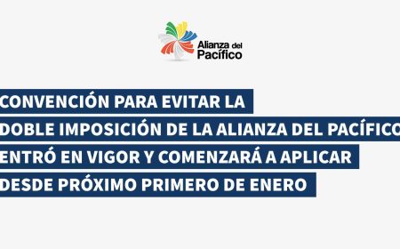 Convención para evitar la doble imposición de la Alianza del Pacífico entró en vigor y comenzará a aplicar desde próximo primero de enero
