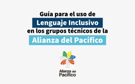 Conoce la nueva “Guía para el uso de Lenguaje Inclusivo en los grupos técnicos de la Alianza del Pacífico”